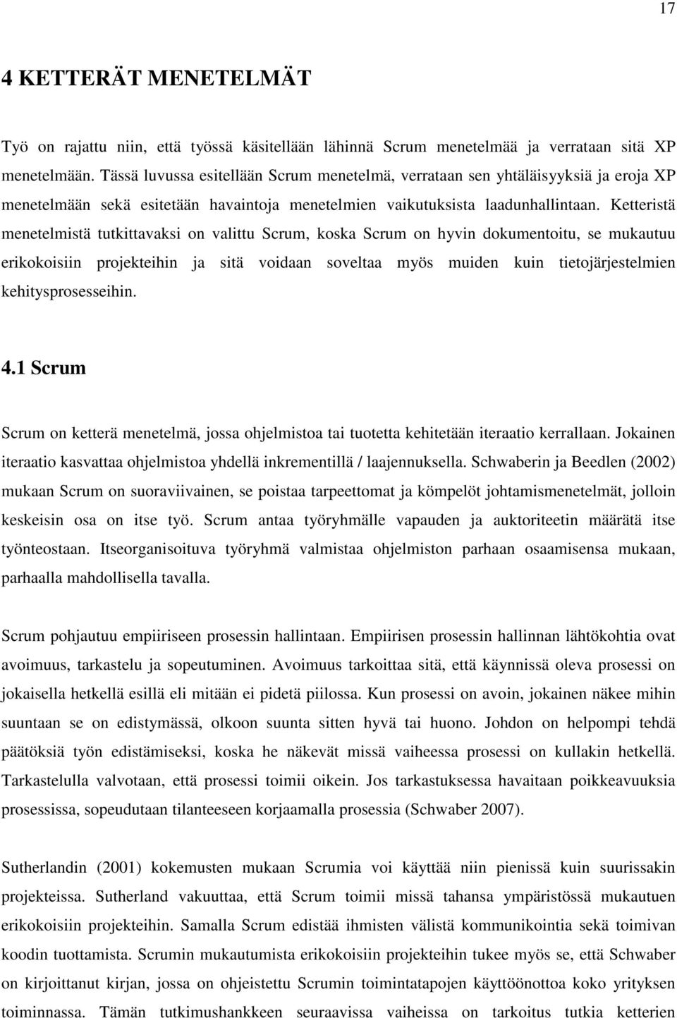 Ketteristä menetelmistä tutkittavaksi on valittu Scrum, koska Scrum on hyvin dokumentoitu, se mukautuu erikokoisiin projekteihin ja sitä voidaan soveltaa myös muiden kuin tietojärjestelmien