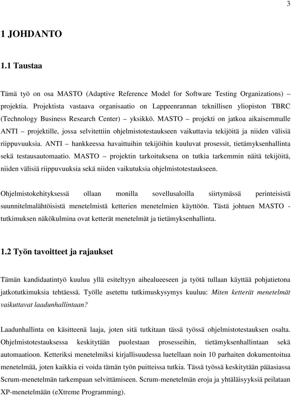 MASTO projekti on jatkoa aikaisemmalle ANTI projektille, jossa selvitettiin ohjelmistotestaukseen vaikuttavia tekijöitä ja niiden välisiä riippuvuuksia.