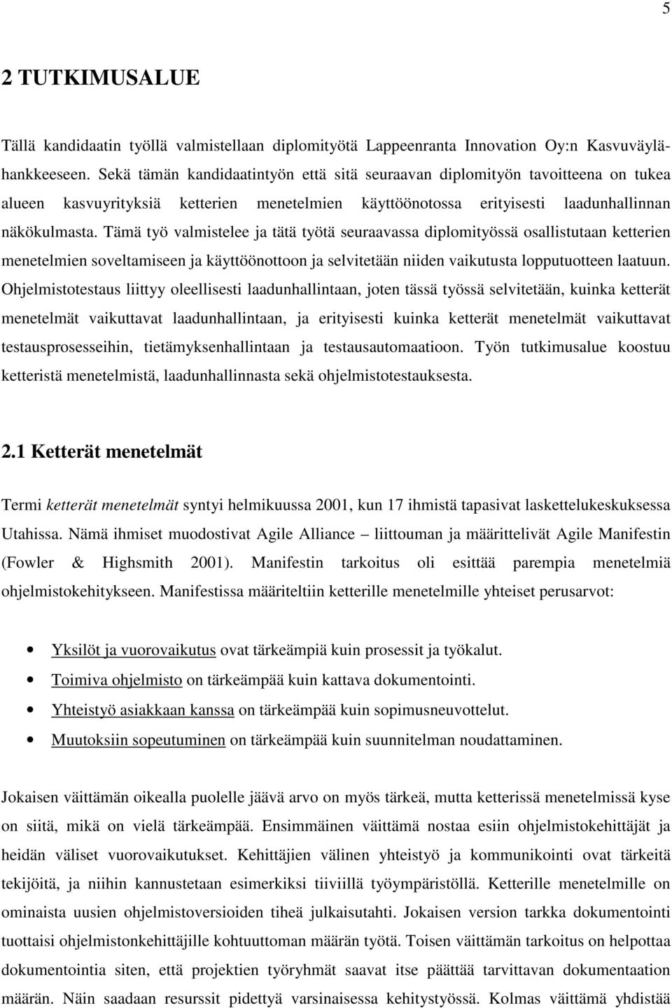 Tämä työ valmistelee ja tätä työtä seuraavassa diplomityössä osallistutaan ketterien menetelmien soveltamiseen ja käyttöönottoon ja selvitetään niiden vaikutusta lopputuotteen laatuun.