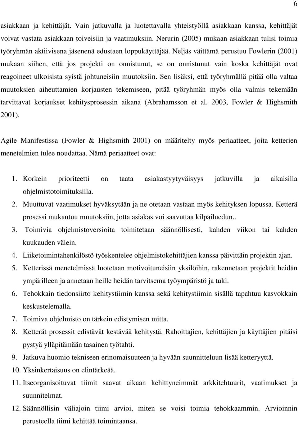 Neljäs väittämä perustuu Fowlerin (2001) mukaan siihen, että jos projekti on onnistunut, se on onnistunut vain koska kehittäjät ovat reagoineet ulkoisista syistä johtuneisiin muutoksiin.