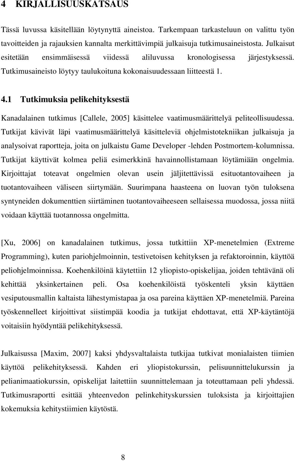 1 Tutkimuksia pelikehityksestä Kanadalainen tutkimus [Callele, 25] käsittelee vaatimusmäärittelyä peliteollisuudessa.