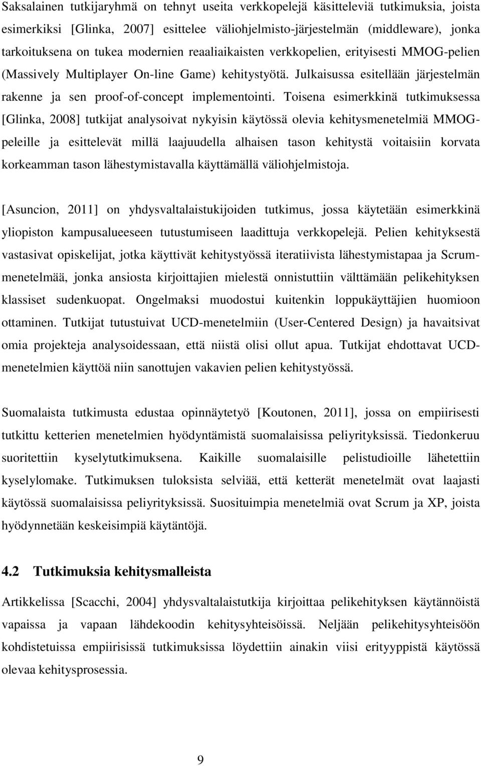 Toisena esimerkkinä tutkimuksessa [Glinka, 28] tutkijat analysoivat nykyisin käytössä olevia kehitysmenetelmiä MMOGpeleille ja esittelevät millä laajuudella alhaisen tason kehitystä voitaisiin