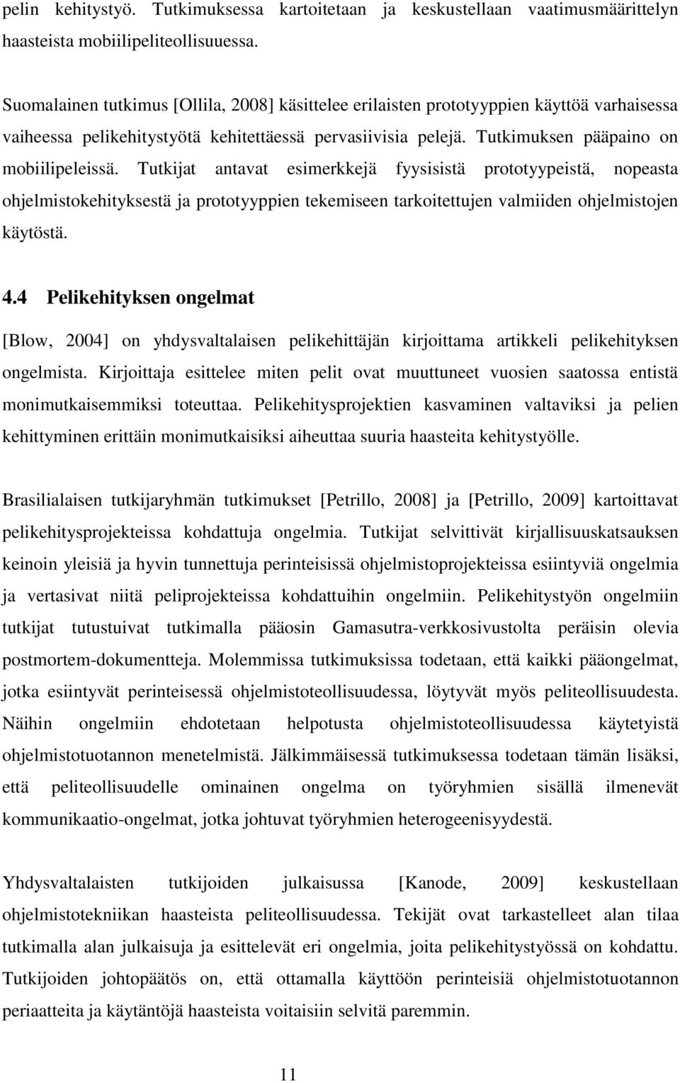 Tutkijat antavat esimerkkejä fyysisistä prototyypeistä, nopeasta ohjelmistokehityksestä ja prototyyppien tekemiseen tarkoitettujen valmiiden ohjelmistojen käytöstä. 4.