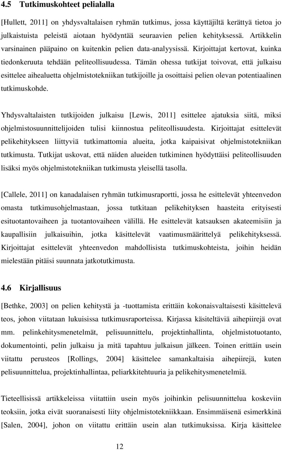 Tämän ohessa tutkijat toivovat, että julkaisu esittelee aihealuetta ohjelmistotekniikan tutkijoille ja osoittaisi pelien olevan potentiaalinen tutkimuskohde.