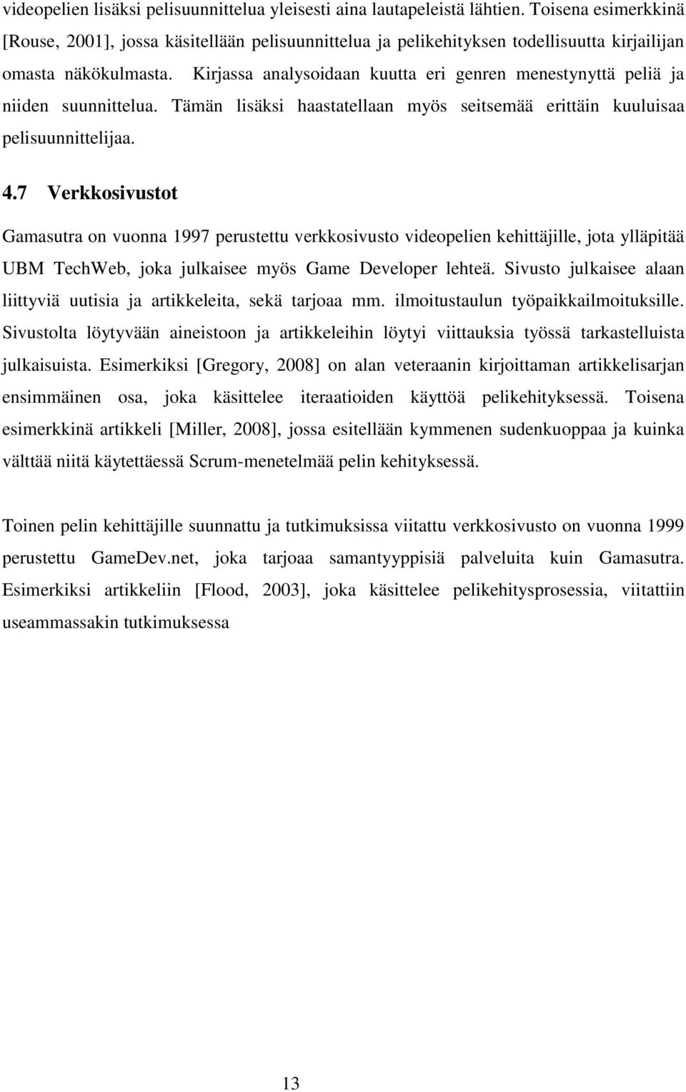 Kirjassa analysoidaan kuutta eri genren menestynyttä peliä ja niiden suunnittelua. Tämän lisäksi haastatellaan myös seitsemää erittäin kuuluisaa pelisuunnittelijaa. 4.