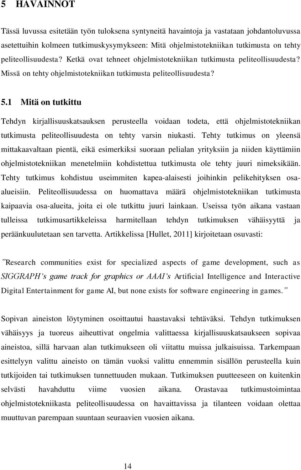 1 Mitä on tutkittu Tehdyn kirjallisuuskatsauksen perusteella voidaan todeta, että ohjelmistotekniikan tutkimusta peliteollisuudesta on tehty varsin niukasti.