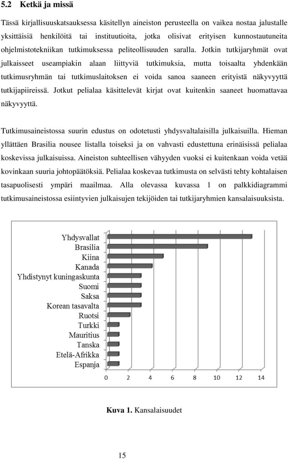 Jotkin tutkijaryhmät ovat julkaisseet useampiakin alaan liittyviä tutkimuksia, mutta toisaalta yhdenkään tutkimusryhmän tai tutkimuslaitoksen ei voida sanoa saaneen erityistä näkyvyyttä