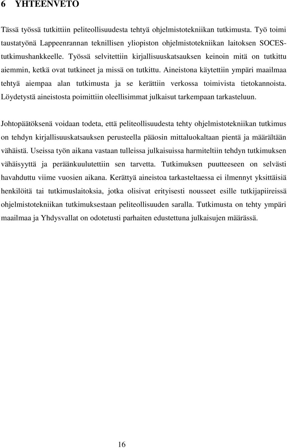 Työssä selvitettiin kirjallisuuskatsauksen keinoin mitä on tutkittu aiemmin, ketkä ovat tutkineet ja missä on tutkittu.