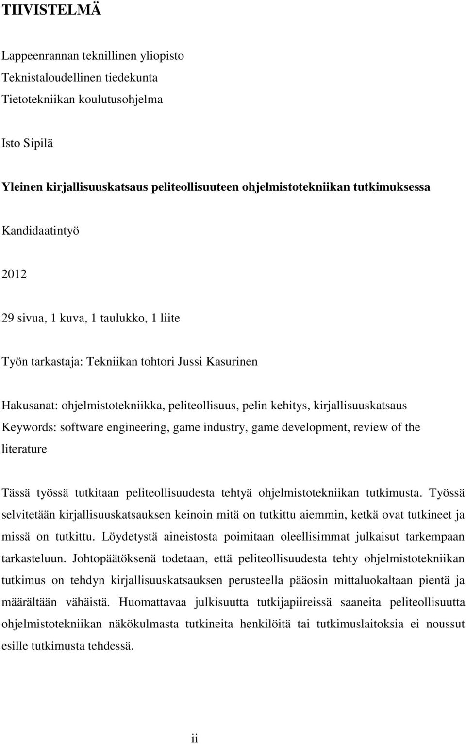 kirjallisuuskatsaus Keywords: software engineering, game industry, game development, review of the literature Tässä työssä tutkitaan peliteollisuudesta tehtyä ohjelmistotekniikan tutkimusta.