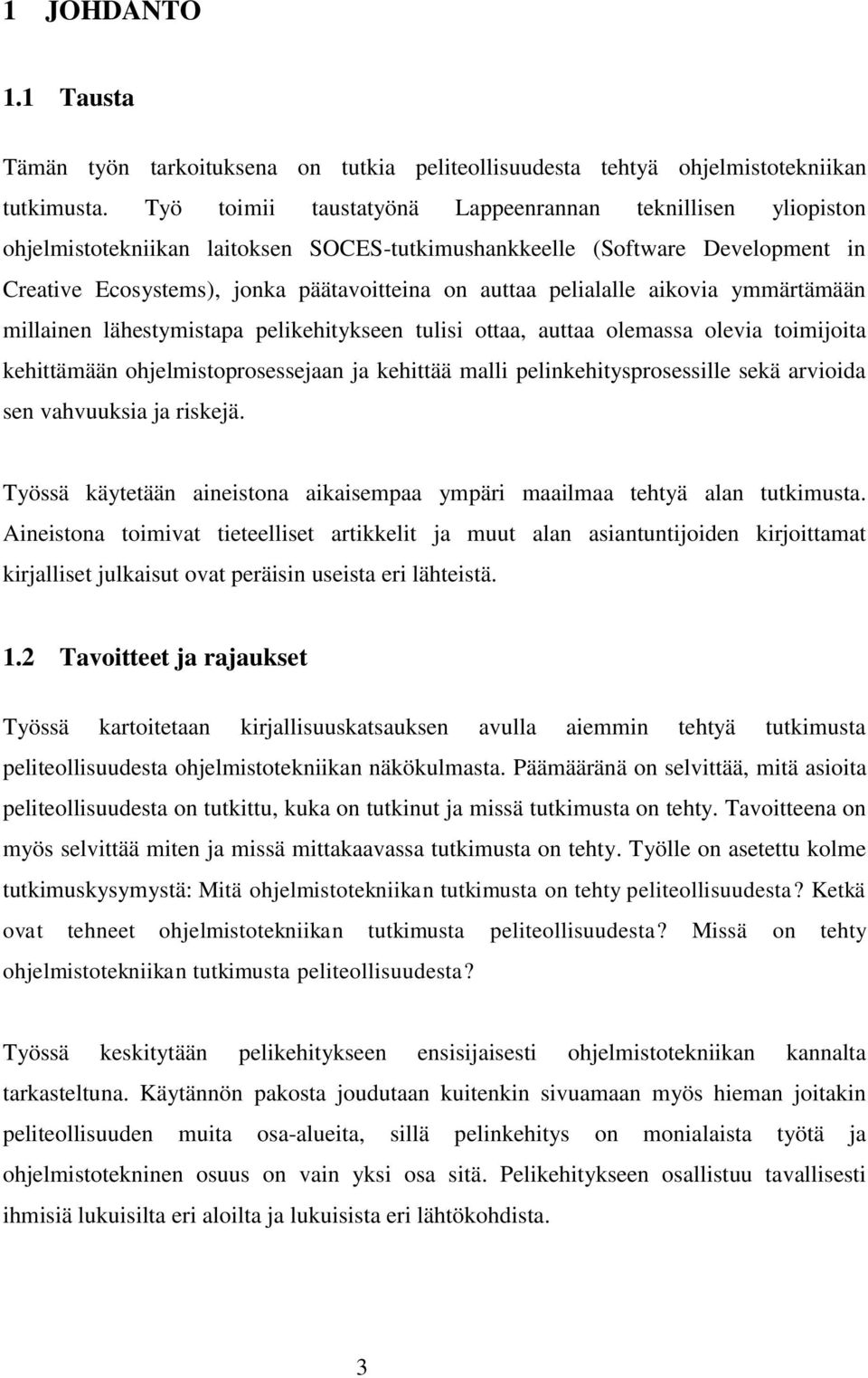 pelialalle aikovia ymmärtämään millainen lähestymistapa pelikehitykseen tulisi ottaa, auttaa olemassa olevia toimijoita kehittämään ohjelmistoprosessejaan ja kehittää malli pelinkehitysprosessille