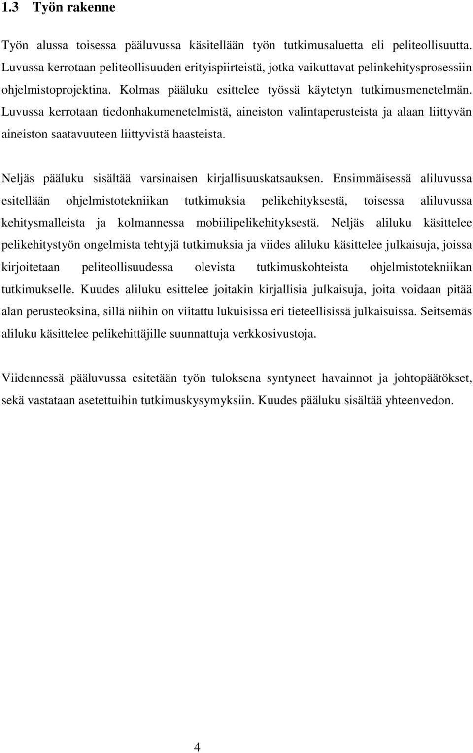 Luvussa kerrotaan tiedonhakumenetelmistä, aineiston valintaperusteista ja alaan liittyvän aineiston saatavuuteen liittyvistä haasteista. Neljäs pääluku sisältää varsinaisen kirjallisuuskatsauksen.