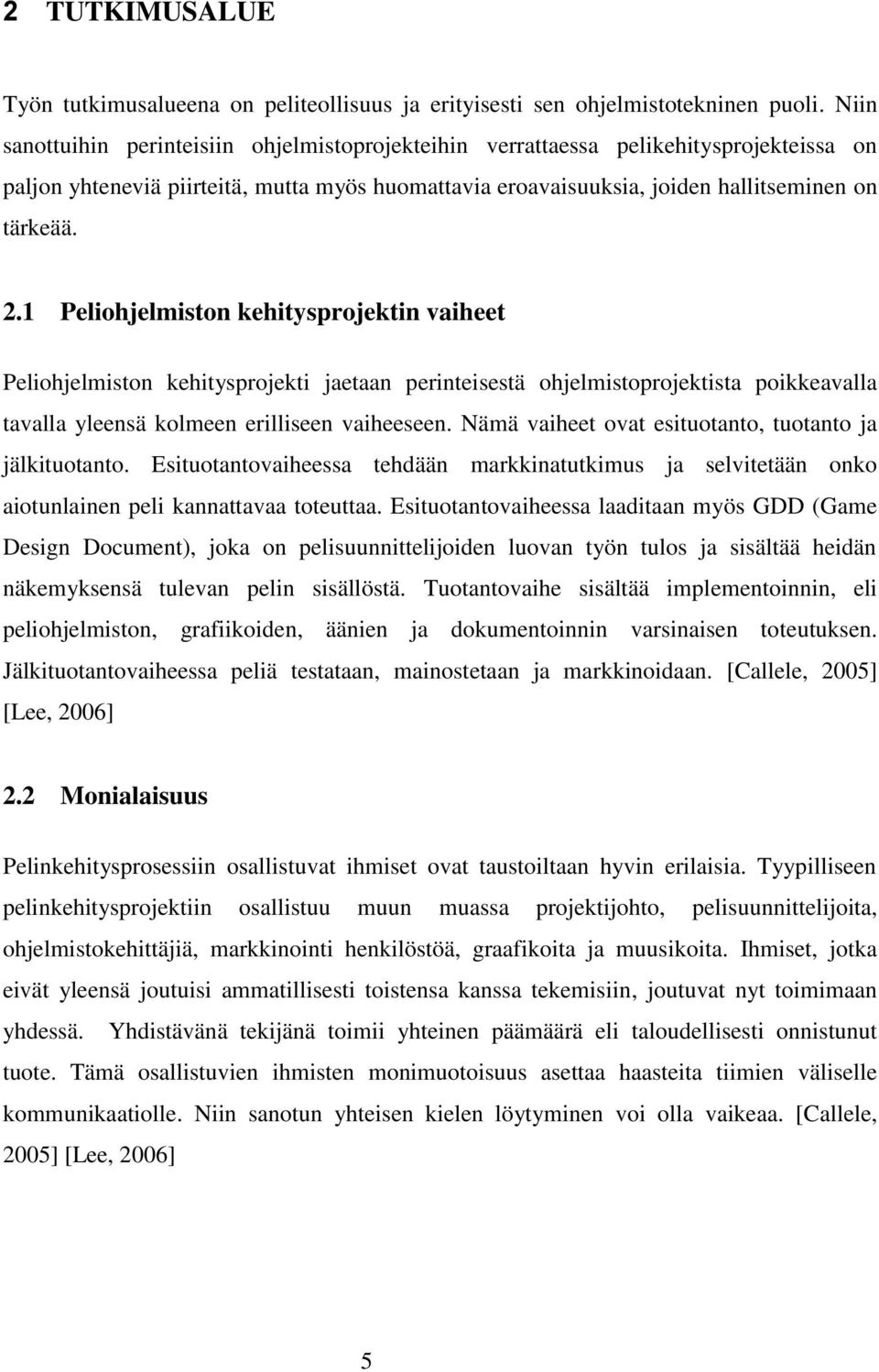 1 Peliohjelmiston kehitysprojektin vaiheet Peliohjelmiston kehitysprojekti jaetaan perinteisestä ohjelmistoprojektista poikkeavalla tavalla yleensä kolmeen erilliseen vaiheeseen.