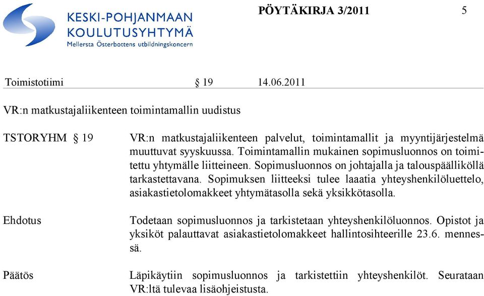 Toimintamallin mukainen sopimusluonnos on toimitettu yhtymälle liitteineen. Sopimusluonnos on johtajalla ja talouspäälliköllä tarkastettavana.