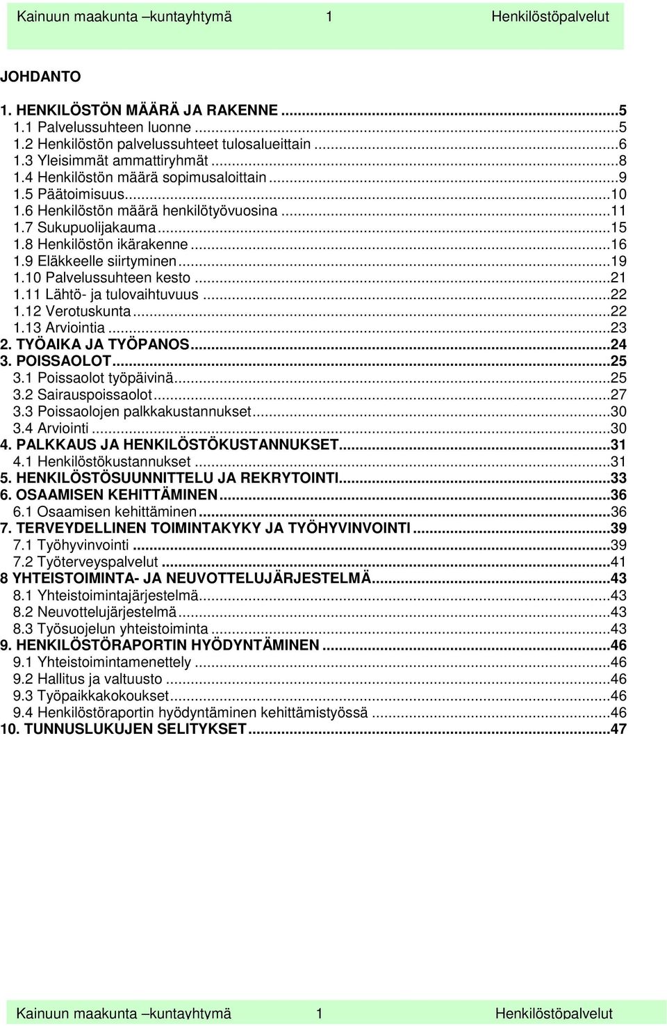 9 Eläkkeelle siirtyminen...19 1.10 Palvelussuhteen kesto...21 1.11 Lähtö- ja tulovaihtuvuus...22 1.12 Verotuskunta...22 1.13 Arviointia...23 2. TYÖAIKA JA TYÖPANOS...24 3. POISSAOLOT...25 3.