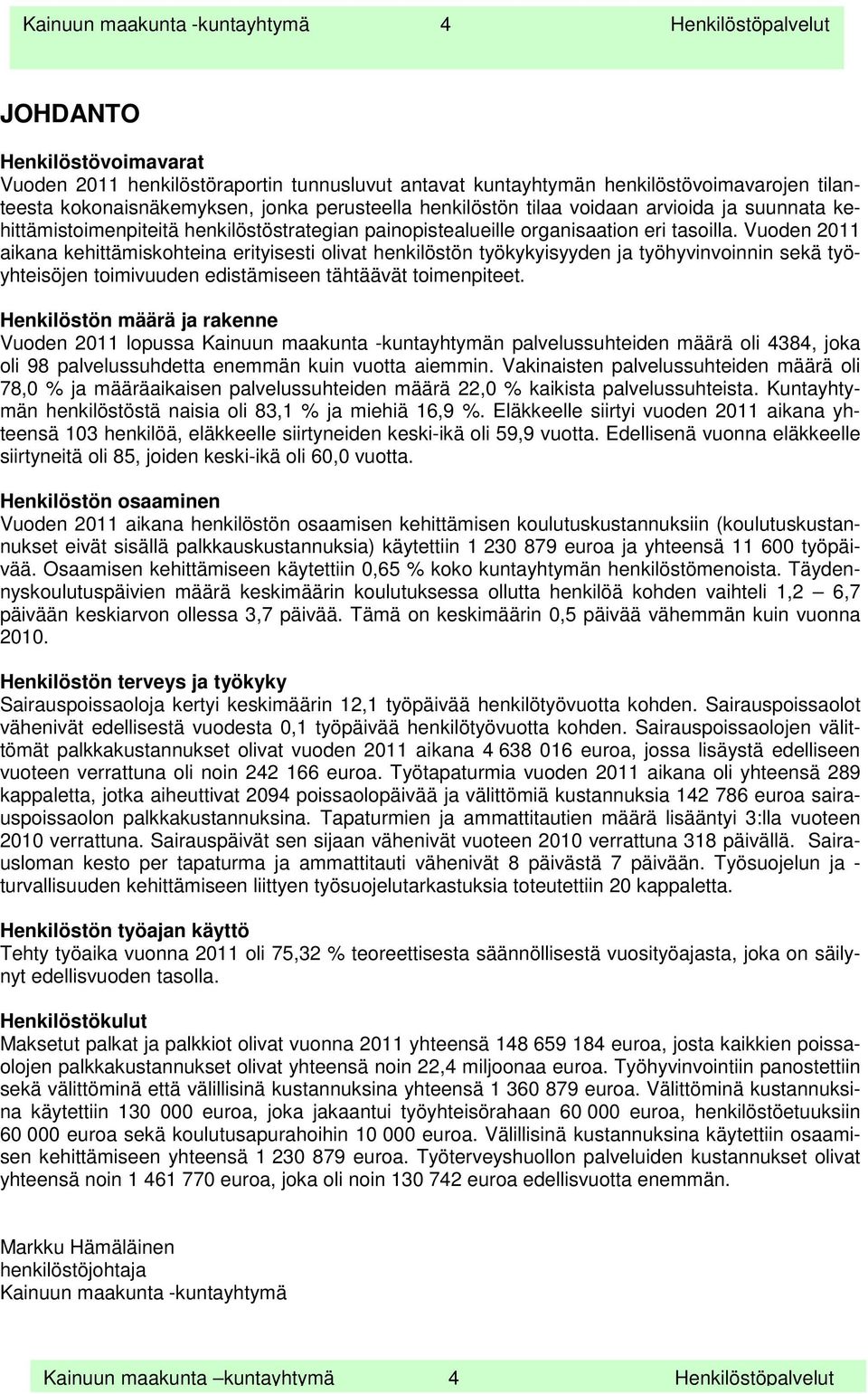 Vuoden 2011 aikana kehittämiskohteina erityisesti olivat henkilöstön työkykyisyyden ja työhyvinvoinnin sekä työyhteisöjen toimivuuden edistämiseen tähtäävät toimenpiteet.