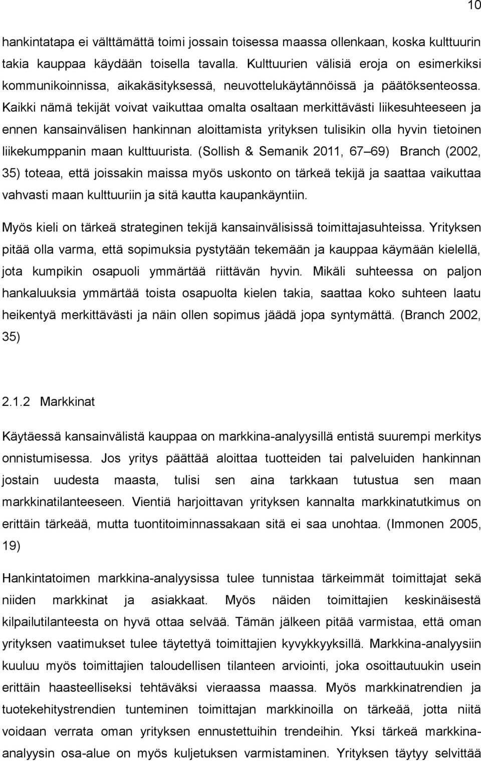 Kaikki nämä tekijät voivat vaikuttaa omalta osaltaan merkittävästi liikesuhteeseen ja ennen kansainvälisen hankinnan aloittamista yrityksen tulisikin olla hyvin tietoinen liikekumppanin maan