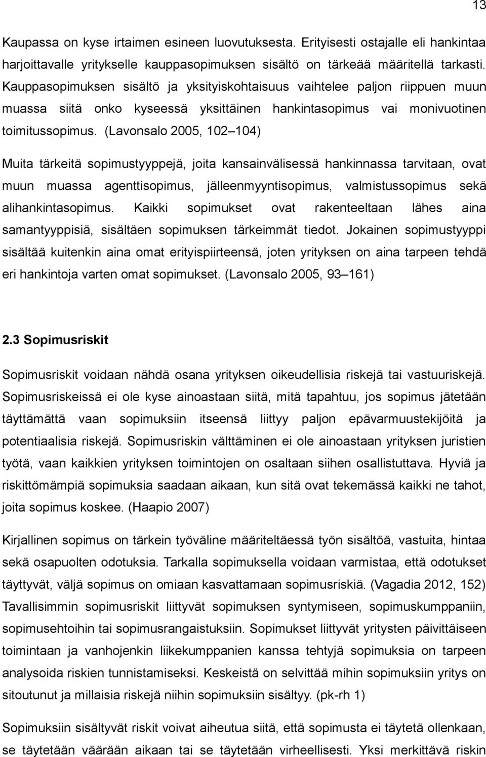 (Lavonsalo 2005, 102 104) Muita tärkeitä sopimustyyppejä, joita kansainvälisessä hankinnassa tarvitaan, ovat muun muassa agenttisopimus, jälleenmyyntisopimus, valmistussopimus sekä alihankintasopimus.