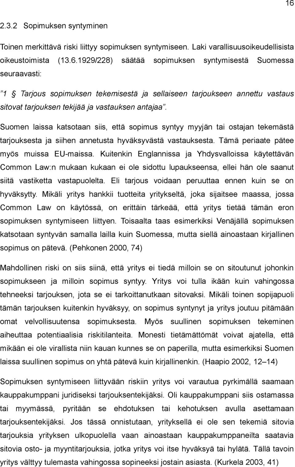 Kuitenkin Englannissa ja Yhdysvalloissa käytettävän Common Law:n mukaan kukaan ei ole sidottu lupaukseensa, ellei hän ole saanut siitä vastiketta vastapuolelta.