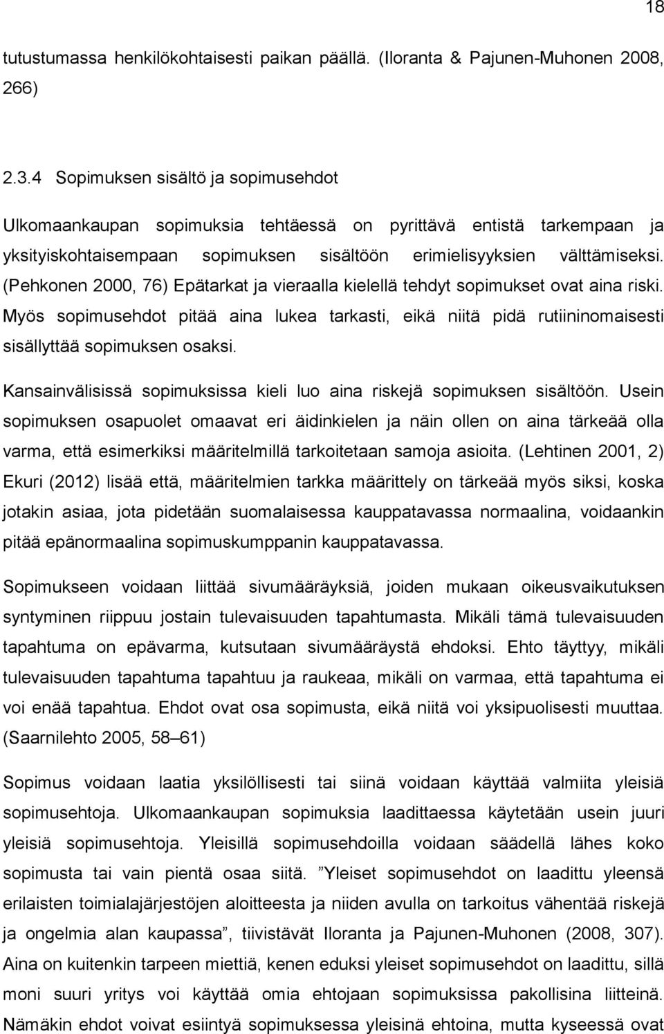 (Pehkonen 2000, 76) Epätarkat ja vieraalla kielellä tehdyt sopimukset ovat aina riski. Myös sopimusehdot pitää aina lukea tarkasti, eikä niitä pidä rutiininomaisesti sisällyttää sopimuksen osaksi.