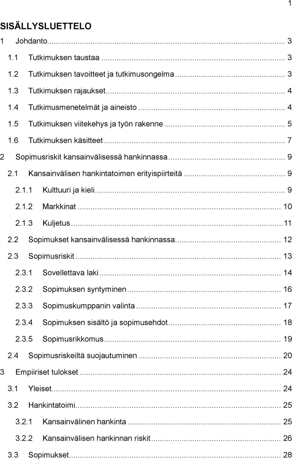 .. 11 2.2 Sopimukset kansainvälisessä hankinnassa... 12 2.3 Sopimusriskit... 13 2.3.1 Sovellettava laki... 14 2.3.2 Sopimuksen syntyminen... 16 2.3.3 Sopimuskumppanin valinta... 17 2.3.4 Sopimuksen sisältö ja sopimusehdot.