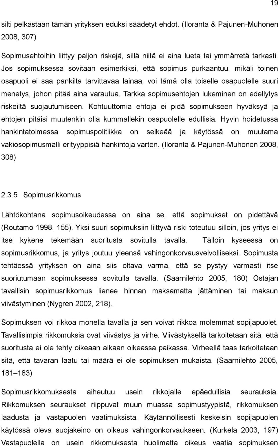 Tarkka sopimusehtojen lukeminen on edellytys riskeiltä suojautumiseen. Kohtuuttomia ehtoja ei pidä sopimukseen hyväksyä ja ehtojen pitäisi muutenkin olla kummallekin osapuolelle edullisia.