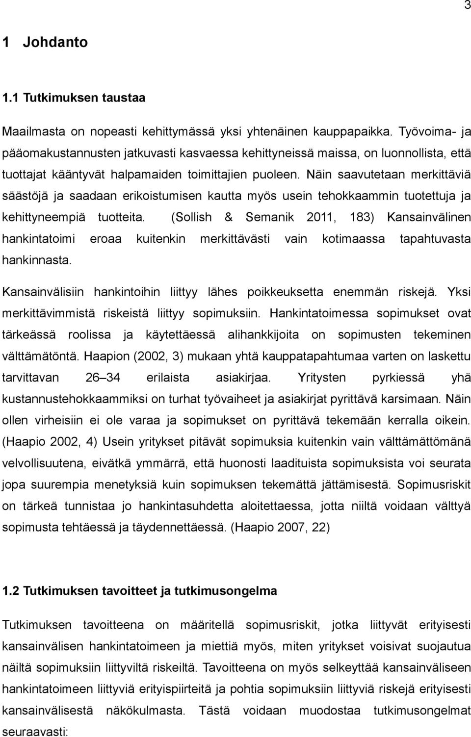 Näin saavutetaan merkittäviä säästöjä ja saadaan erikoistumisen kautta myös usein tehokkaammin tuotettuja ja kehittyneempiä tuotteita.