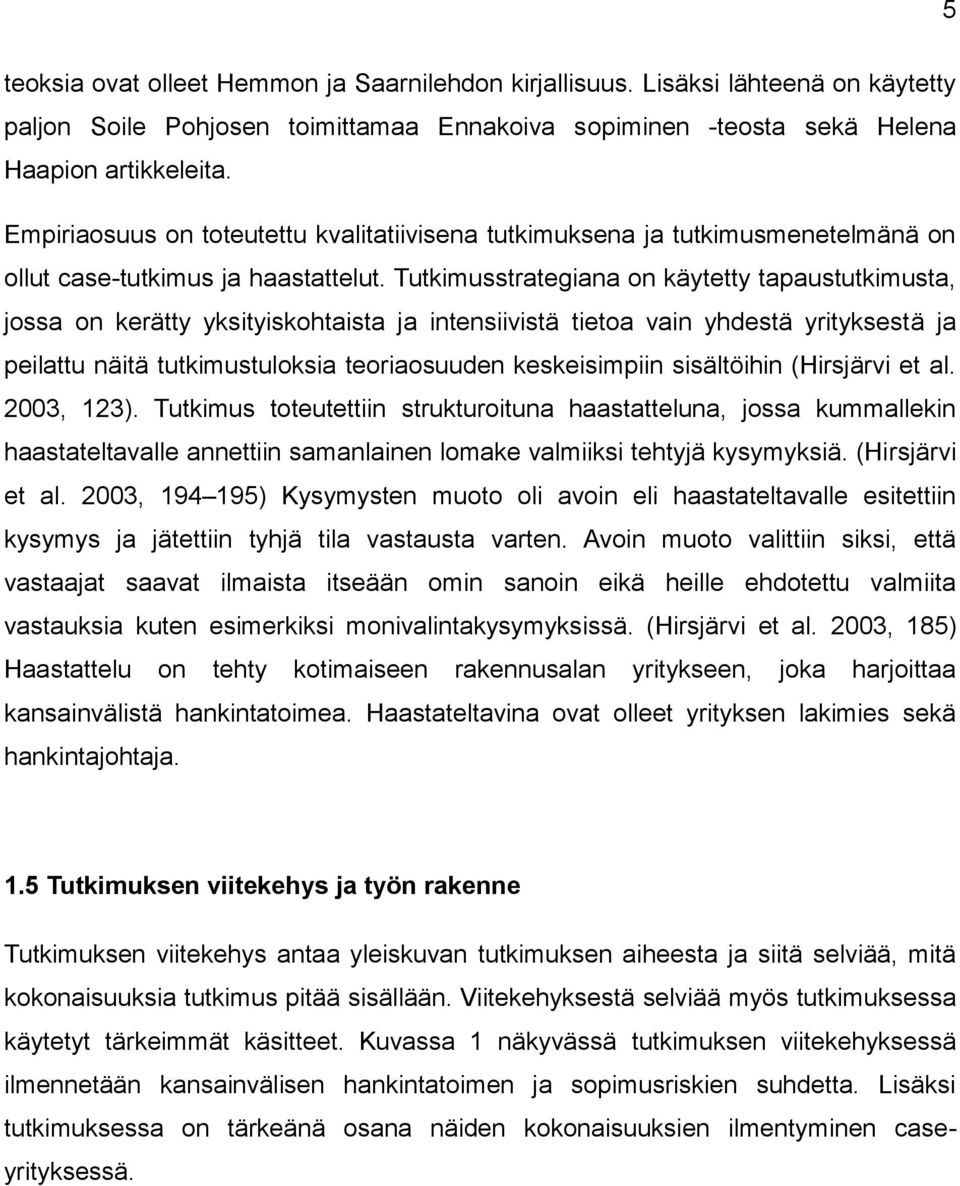 Tutkimusstrategiana on käytetty tapaustutkimusta, jossa on kerätty yksityiskohtaista ja intensiivistä tietoa vain yhdestä yrityksestä ja peilattu näitä tutkimustuloksia teoriaosuuden keskeisimpiin