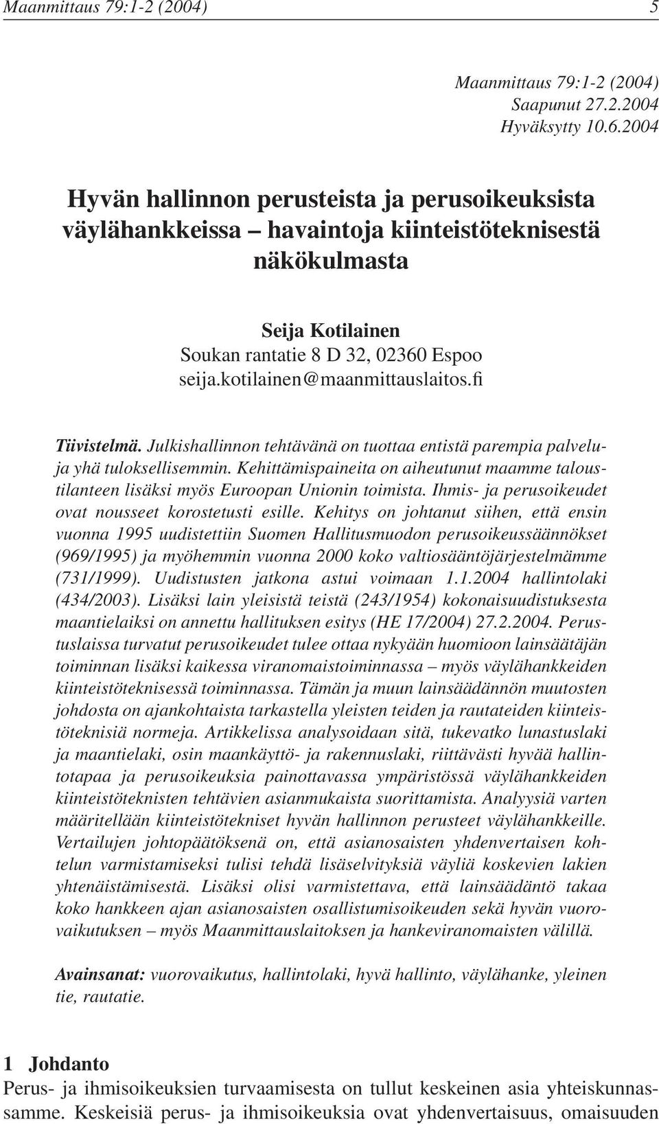 kotilainen@maanmittauslaitos.fi Tiivistelmä. Julkishallinnon tehtävänä on tuottaa entistä parempia palveluja yhä tuloksellisemmin.