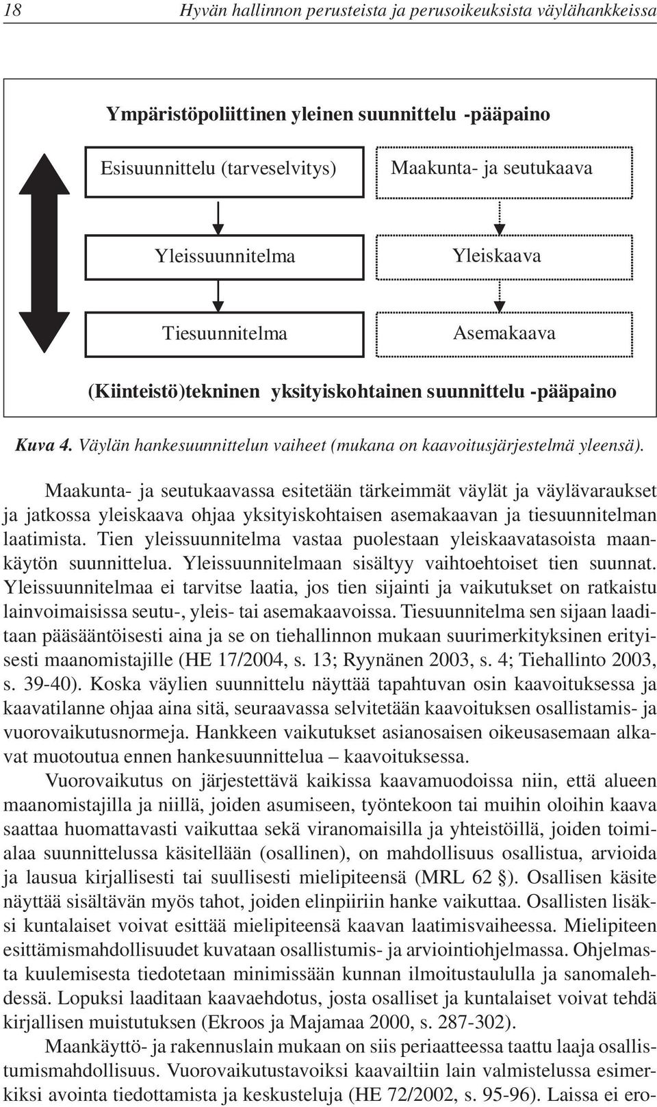 Maakunta- ja seutukaavassa esitetään tärkeimmät väylät ja väylävaraukset ja jatkossa yleiskaava ohjaa yksityiskohtaisen asemakaavan ja tiesuunnitelman laatimista.