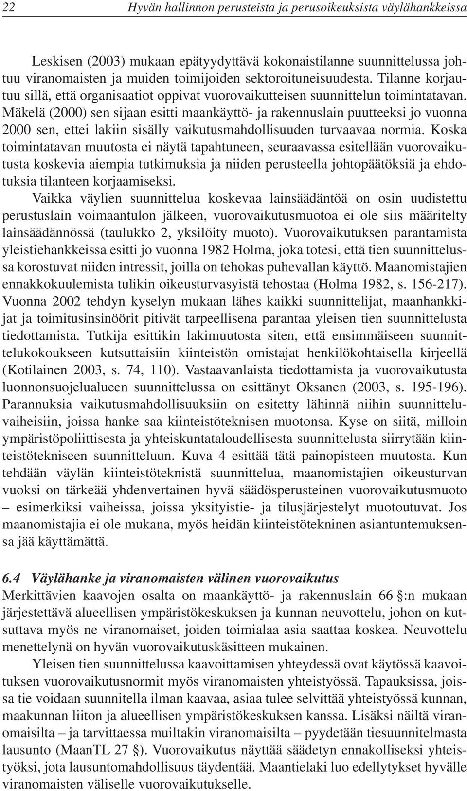 Mäkelä (2000) sen sijaan esitti maankäyttö- ja rakennuslain puutteeksi jo vuonna 2000 sen, ettei lakiin sisälly vaikutusmahdollisuuden turvaavaa normia.