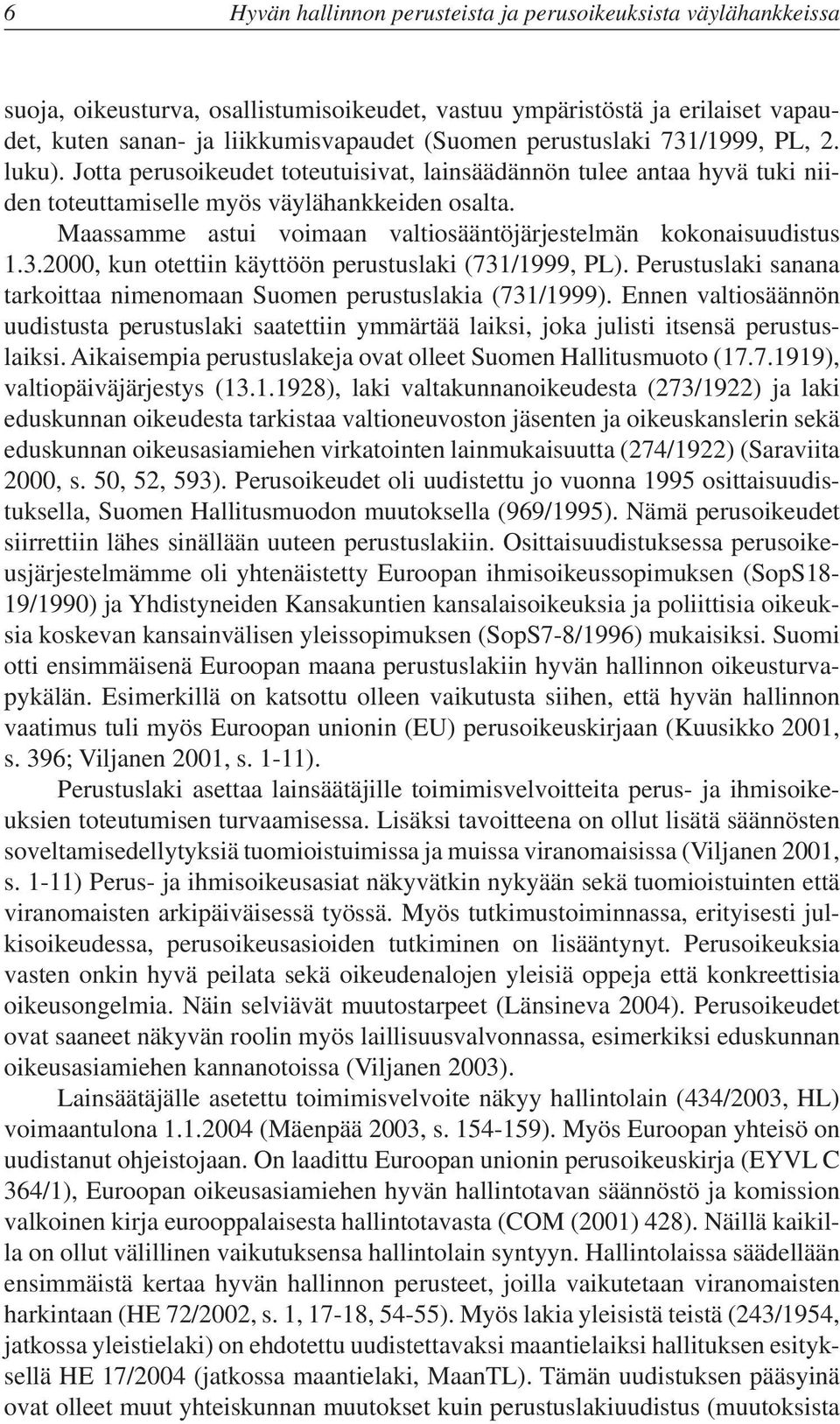 Maassamme astui voimaan valtiosääntöjärjestelmän kokonaisuudistus 1.3.2000, kun otettiin käyttöön perustuslaki (731/1999, PL).