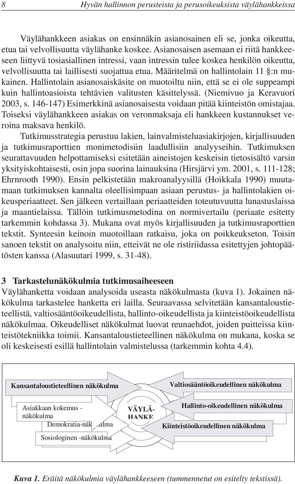 Määritelmä on hallintolain 11 :n mukainen. Hallintolain asianosaiskäsite on muotoiltu niin, että se ei ole suppeampi kuin hallintoasioista tehtävien valitusten käsittelyssä.