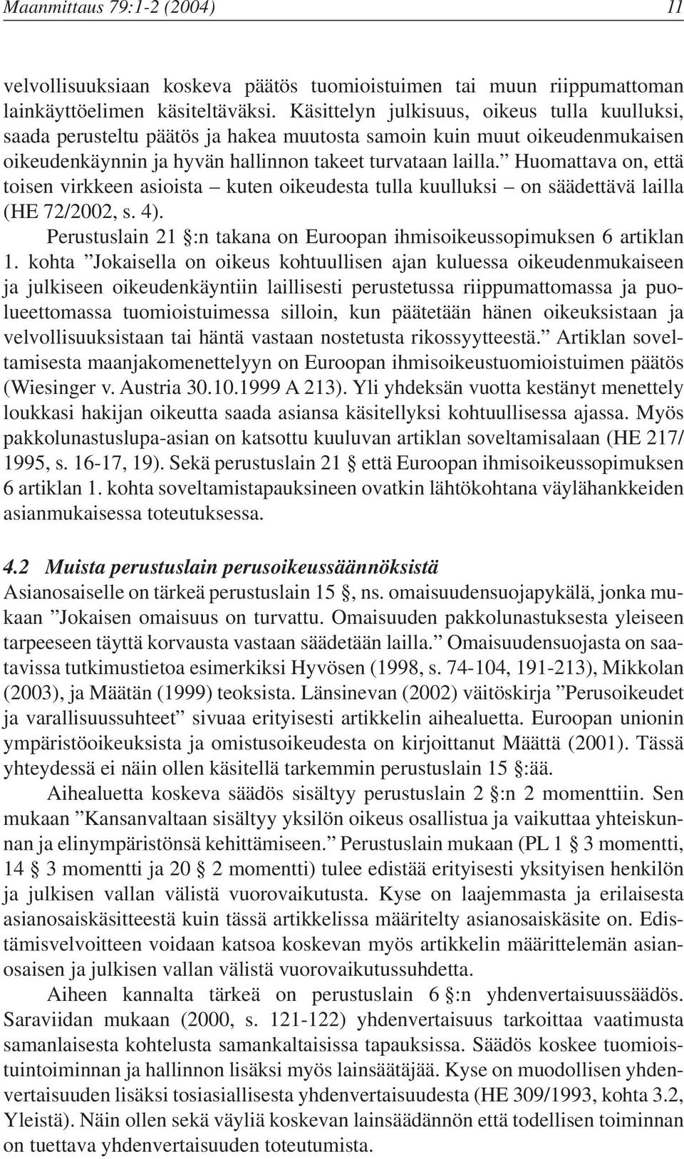 Huomattava on, että toisen virkkeen asioista kuten oikeudesta tulla kuulluksi on säädettävä lailla (HE 72/2002, s. 4). Perustuslain 21 :n takana on Euroopan ihmisoikeussopimuksen 6 artiklan 1.