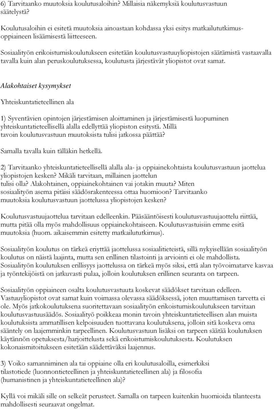 Sosiaalityön erikoistumiskoulutukseen esitetään koulutusvastuuyliopistojen säätämistä vastaavalla tavalla kuin alan peruskoulutuksessa, koulutusta järjestävät yliopistot ovat samat.