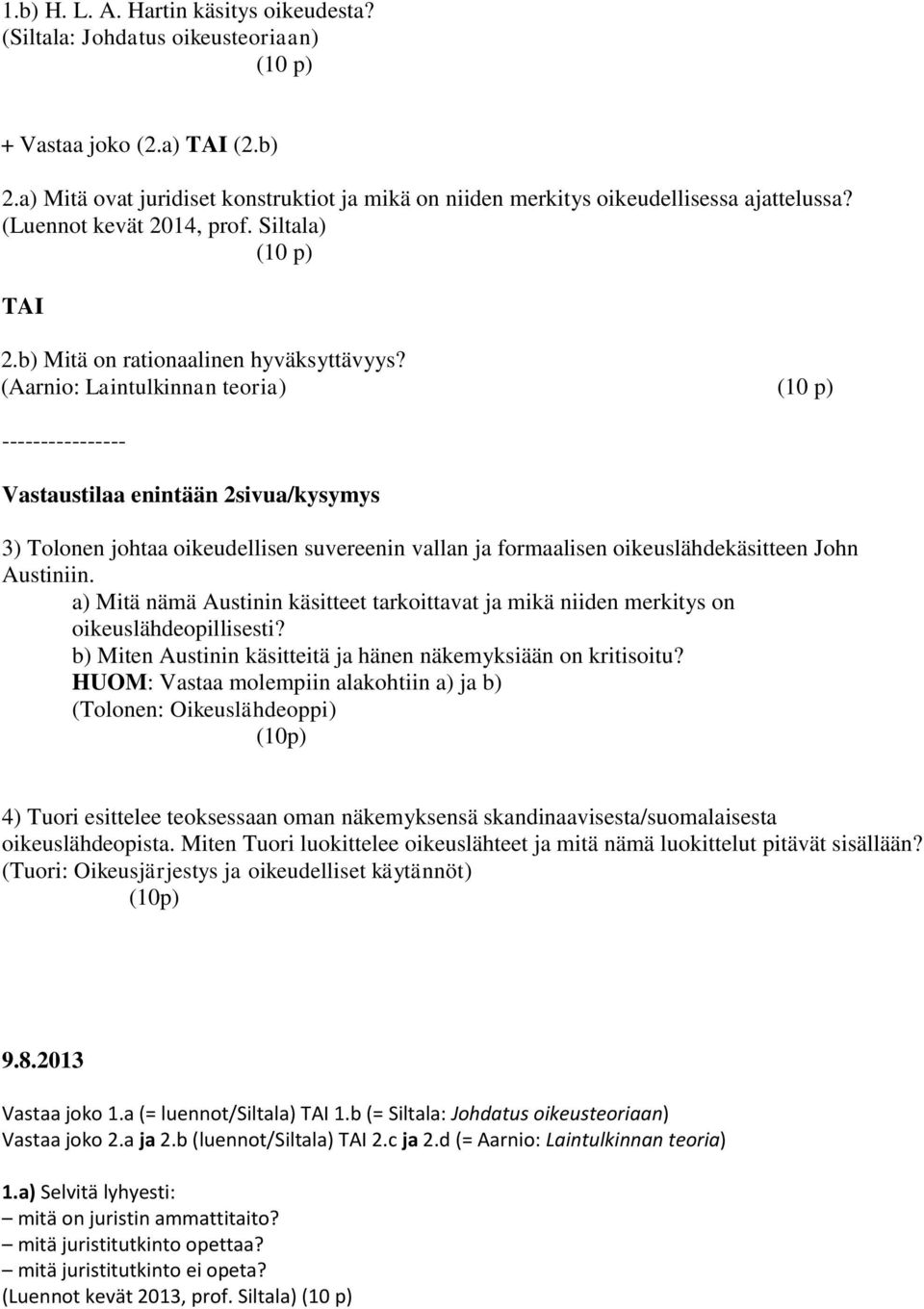 (Aarnio: Laintulkinnan teoria) (10 p) ---------------- Vastaustilaa enintään 2sivua/kysymys 3) Tolonen johtaa oikeudellisen suvereenin vallan ja formaalisen oikeuslähdekäsitteen John Austiniin.