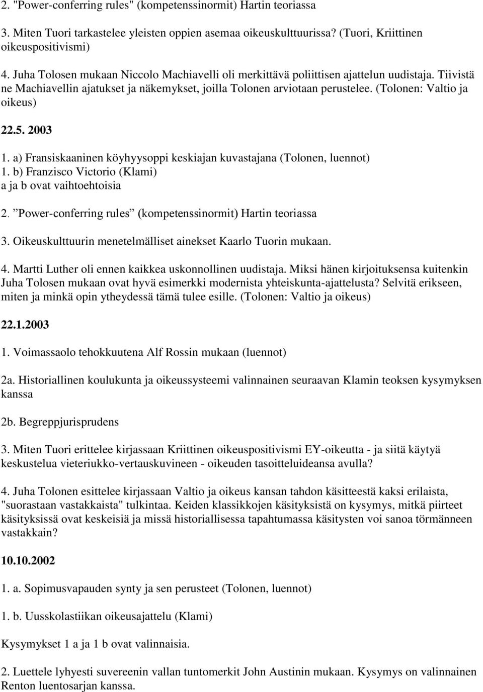 (Tolonen: Valtio ja oikeus) 22.5. 2003 1. a) Fransiskaaninen köyhyysoppi keskiajan kuvastajana (Tolonen, luennot) 1. b) Franzisco Victorio (Klami) a ja b ovat vaihtoehtoisia 2.