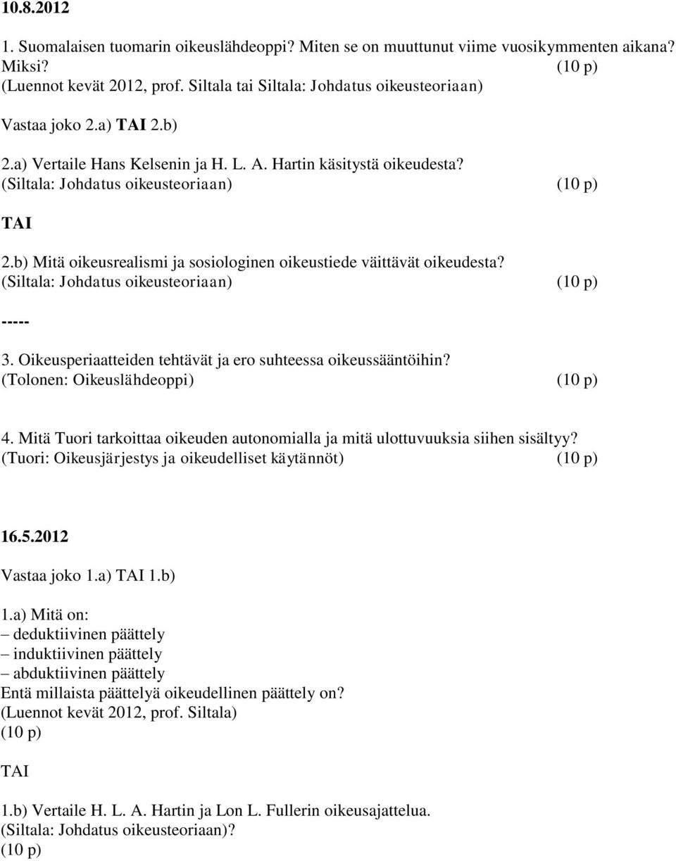 ----- 3. Oikeusperiaatteiden tehtävät ja ero suhteessa oikeussääntöihin? (Tolonen: Oikeuslähdeoppi) (10 p) 4. Mitä Tuori tarkoittaa oikeuden autonomialla ja mitä ulottuvuuksia siihen sisältyy?