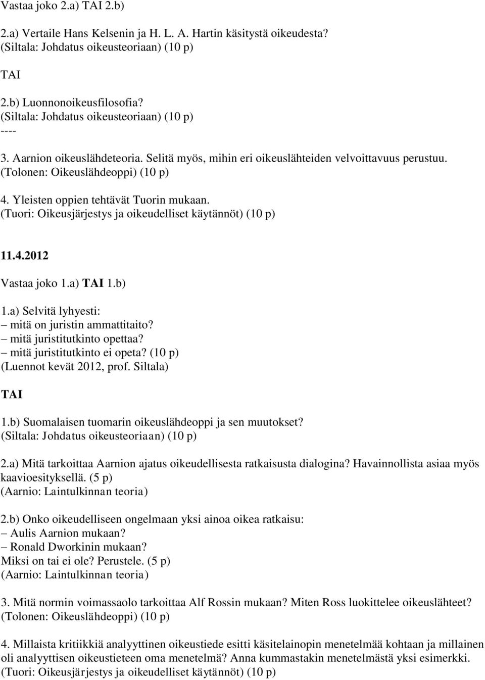 (Tuori: Oikeusjärjestys ja oikeudelliset käytännöt) (10 p) 11.4.2012 Vastaa joko 1.a) 1.b) 1.a) Selvitä lyhyesti: mitä on juristin ammattitaito? mitä juristitutkinto opettaa?