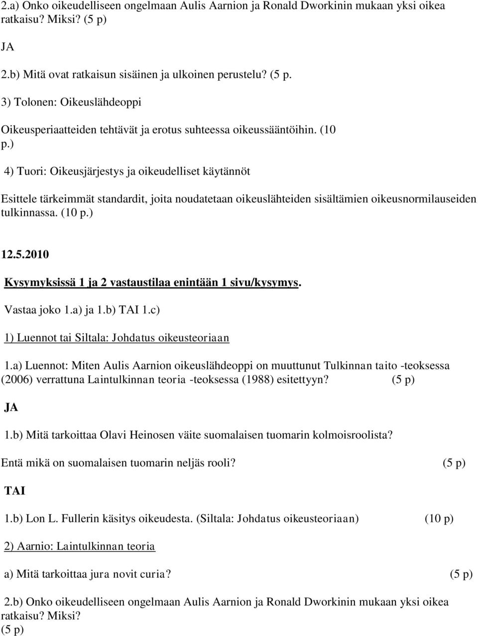 ) 4) Tuori: Oikeusjärjestys ja oikeudelliset käytännöt Esittele tärkeimmät standardit, joita noudatetaan oikeuslähteiden sisältämien oikeusnormilauseiden tulkinnassa. (10 p.) 12.5.