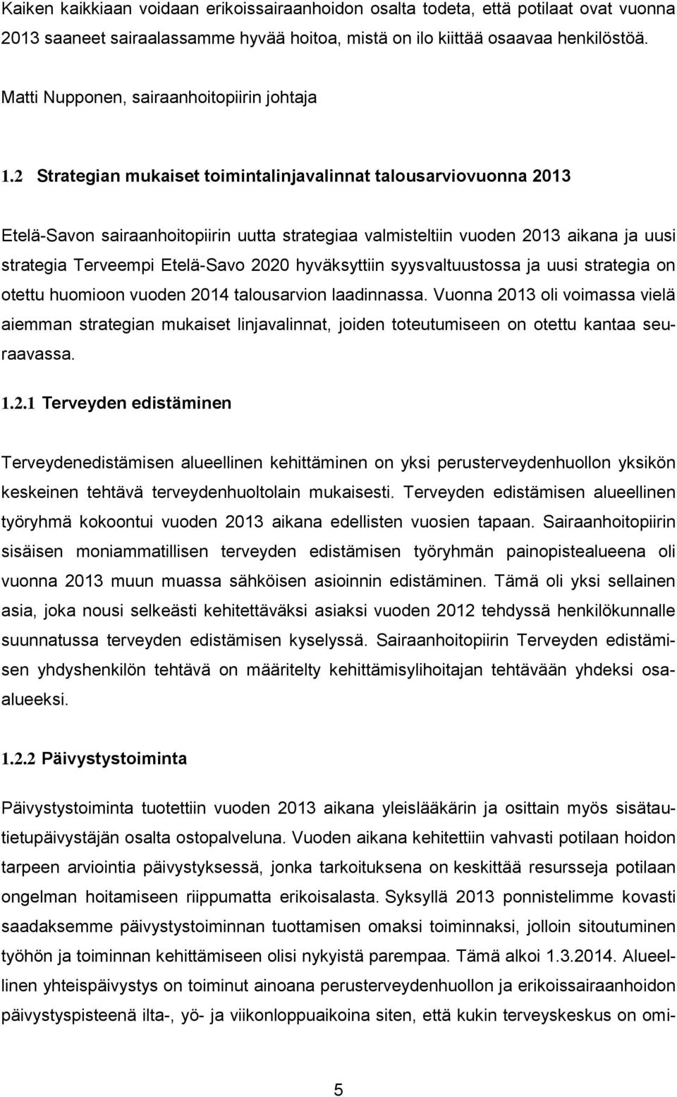 2 Strategian mukaiset toimintalinjavalinnat talousarviovuonna 2013 Etelä-Savon sairaanhoitopiirin uutta strategiaa valmisteltiin vuoden 2013 aikana ja uusi strategia Terveempi Etelä-Savo 2020