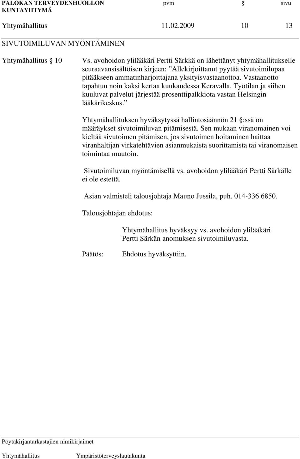 Vastaanotto tapahtuu noin kaksi kertaa kuukaudessa Keravalla. Työtilan ja siihen kuuluvat palvelut järjestää prosenttipalkkiota vastan Helsingin lääkärikeskus.