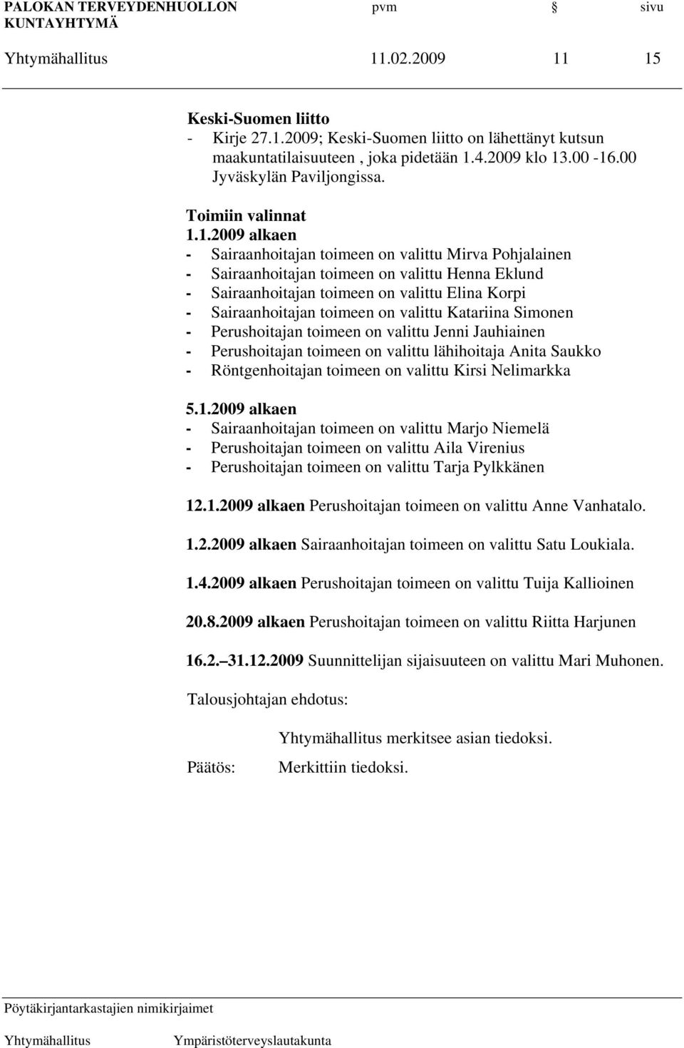 1.2009 alkaen - Sairaanhoitajan toimeen on valittu Mirva Pohjalainen - Sairaanhoitajan toimeen on valittu Henna Eklund - Sairaanhoitajan toimeen on valittu Elina Korpi - Sairaanhoitajan toimeen on