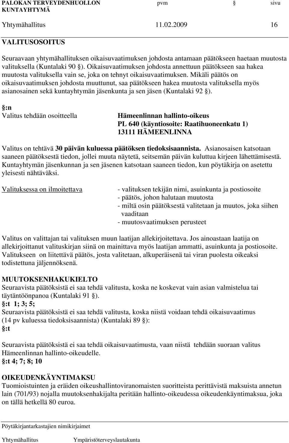 Mikäli päätös on oikaisuvaatimuksen johdosta muuttunut, saa päätökseen hakea muutosta valituksella myös asianosainen sekä kuntayhtymän jäsenkunta ja sen jäsen (Kuntalaki 92 ).