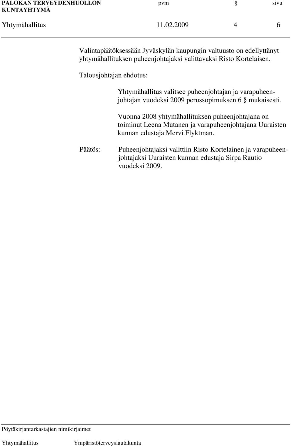 Risto Kortelaisen. valitsee puheenjohtajan ja varapuheenjohtajan vuodeksi 2009 perussopimuksen 6 mukaisesti.