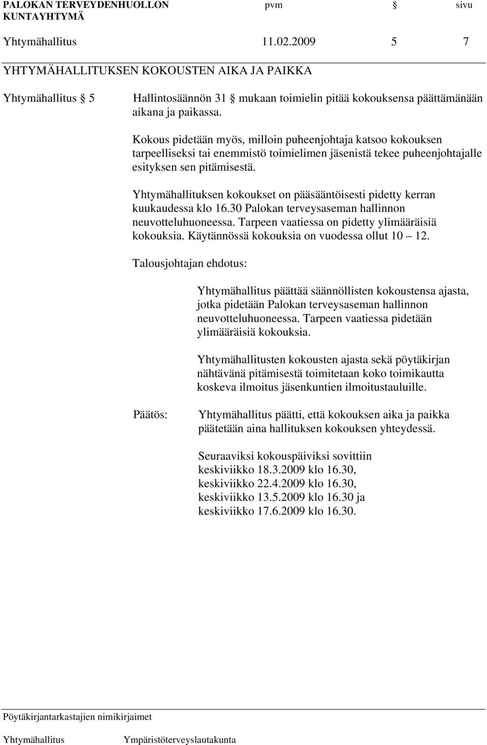 Yhtymähallituksen kokoukset on pääsääntöisesti pidetty kerran kuukaudessa klo 16.30 Palokan terveysaseman hallinnon neuvotteluhuoneessa. Tarpeen vaatiessa on pidetty ylimääräisiä kokouksia.