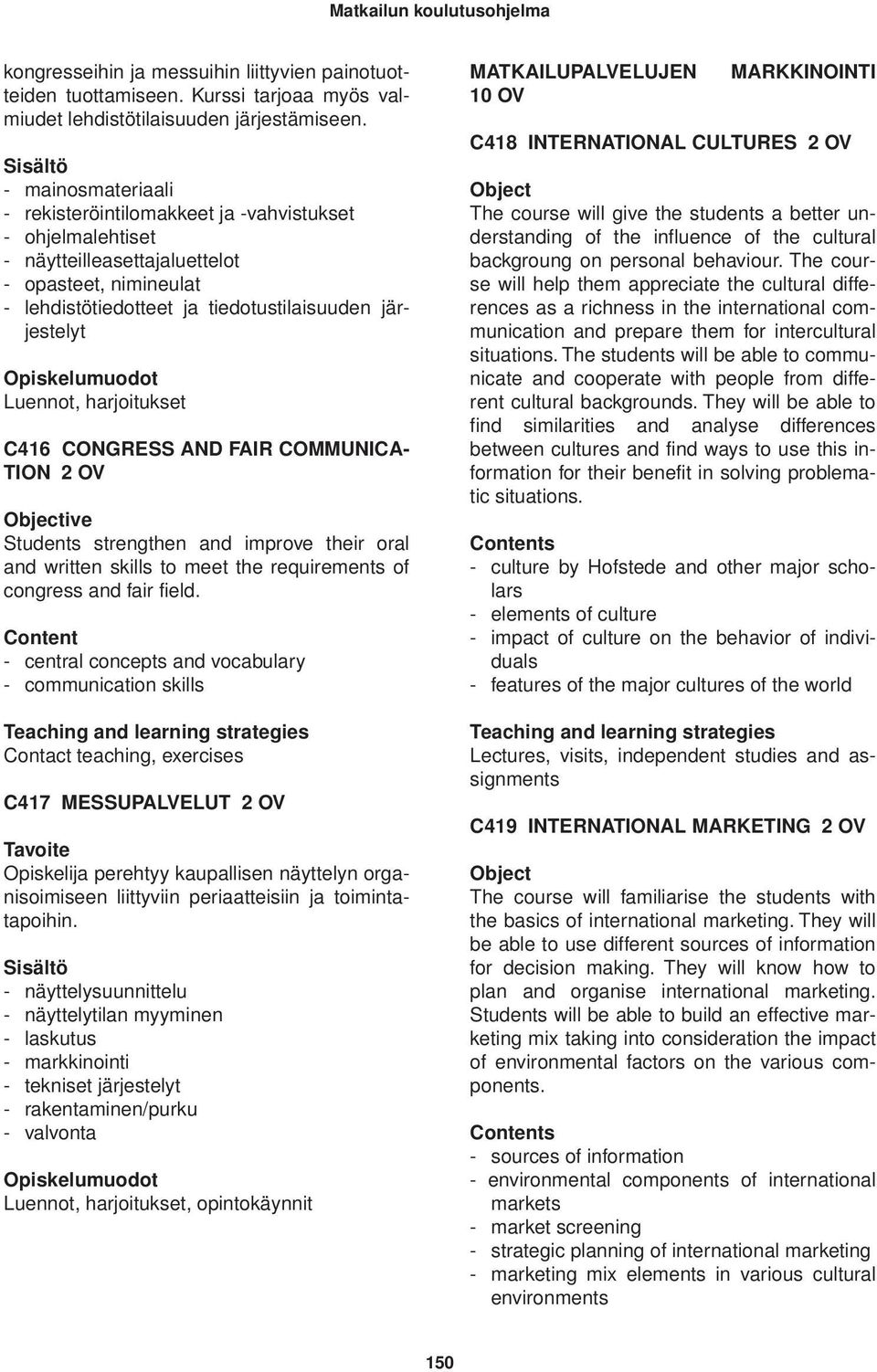 harjoitukset C416 CONGRESS AND FAIR COMMUNICA- TION 2 OV Objective Students strengthen and improve their oral and written skills to meet the requirements of congress and fair field.