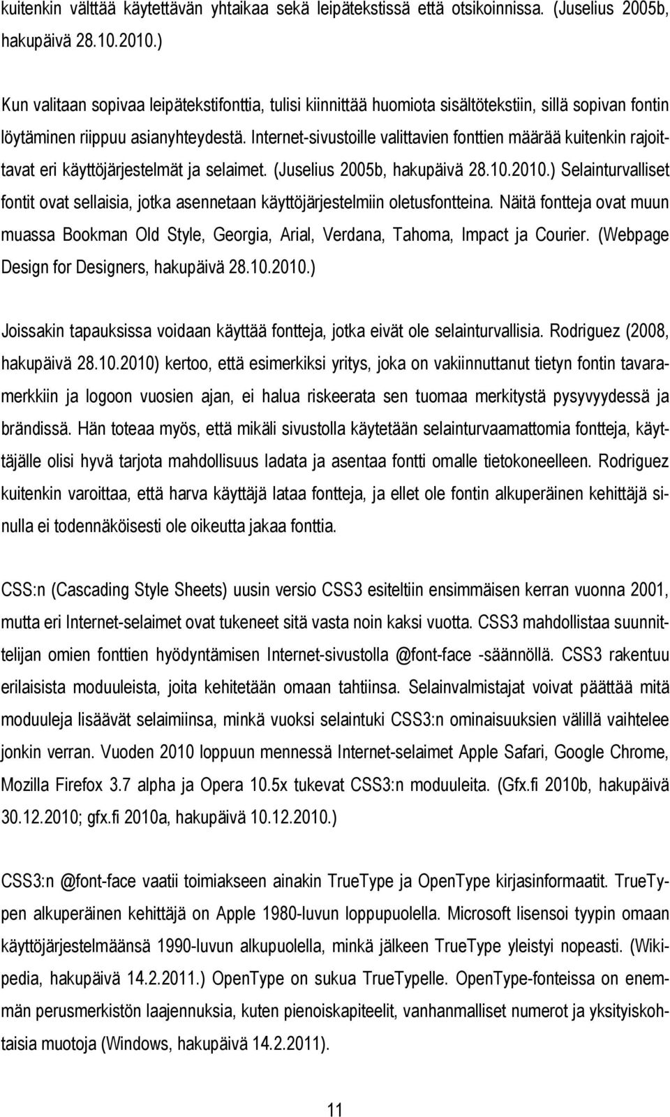 Internet-sivustoille valittavien fonttien määrää kuitenkin rajoittavat eri käyttöjärjestelmät ja selaimet. (Juselius 2005b, hakupäivä 28.10.2010.