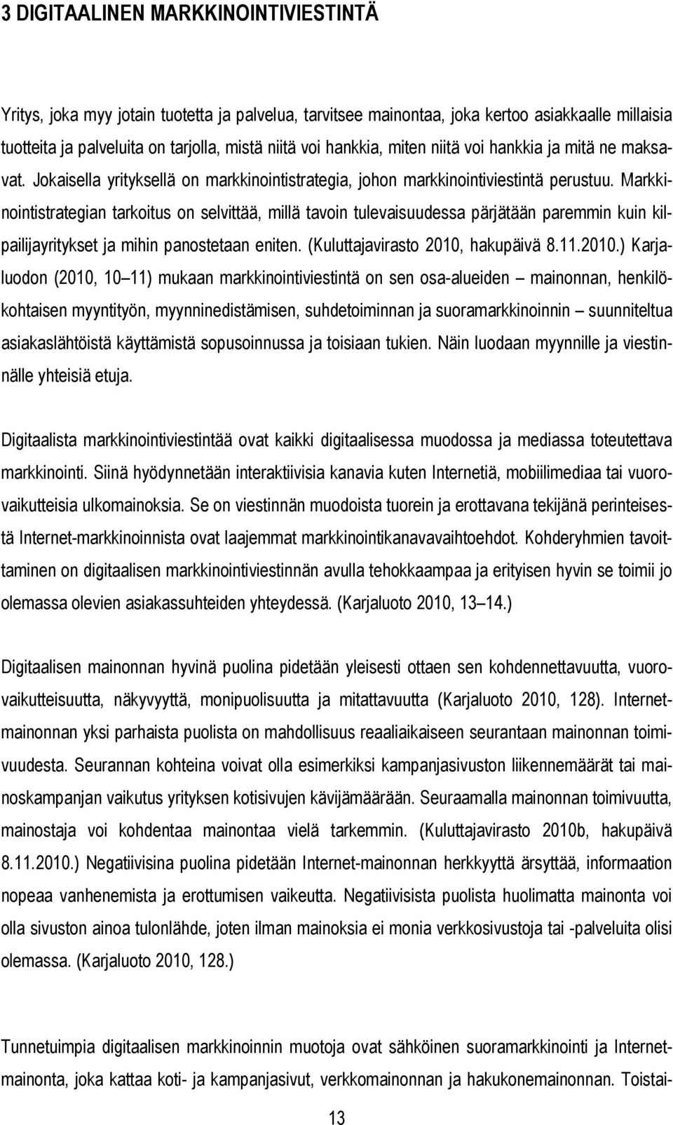 Markkinointistrategian tarkoitus on selvittää, millä tavoin tulevaisuudessa pärjätään paremmin kuin kilpailijayritykset ja mihin panostetaan eniten. (Kuluttajavirasto 2010,