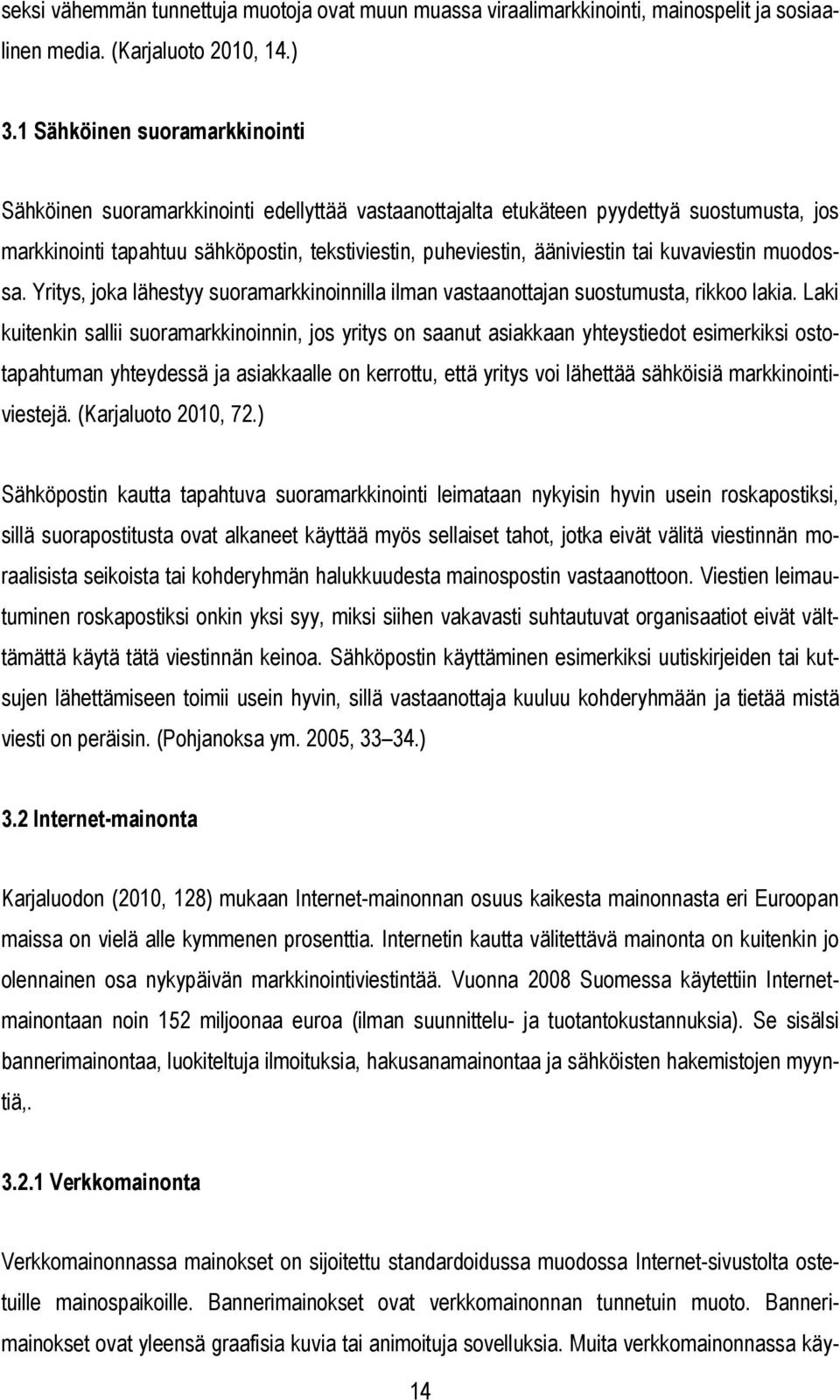 tai kuvaviestin muodossa. Yritys, joka lähestyy suoramarkkinoinnilla ilman vastaanottajan suostumusta, rikkoo lakia.