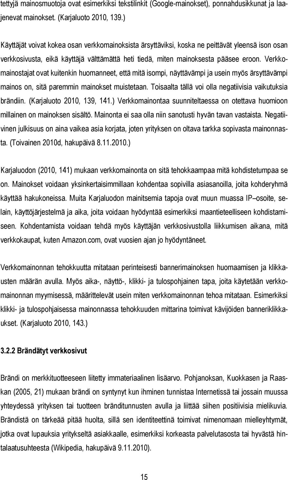 Verkkomainostajat ovat kuitenkin huomanneet, että mitä isompi, näyttävämpi ja usein myös ärsyttävämpi mainos on, sitä paremmin mainokset muistetaan.